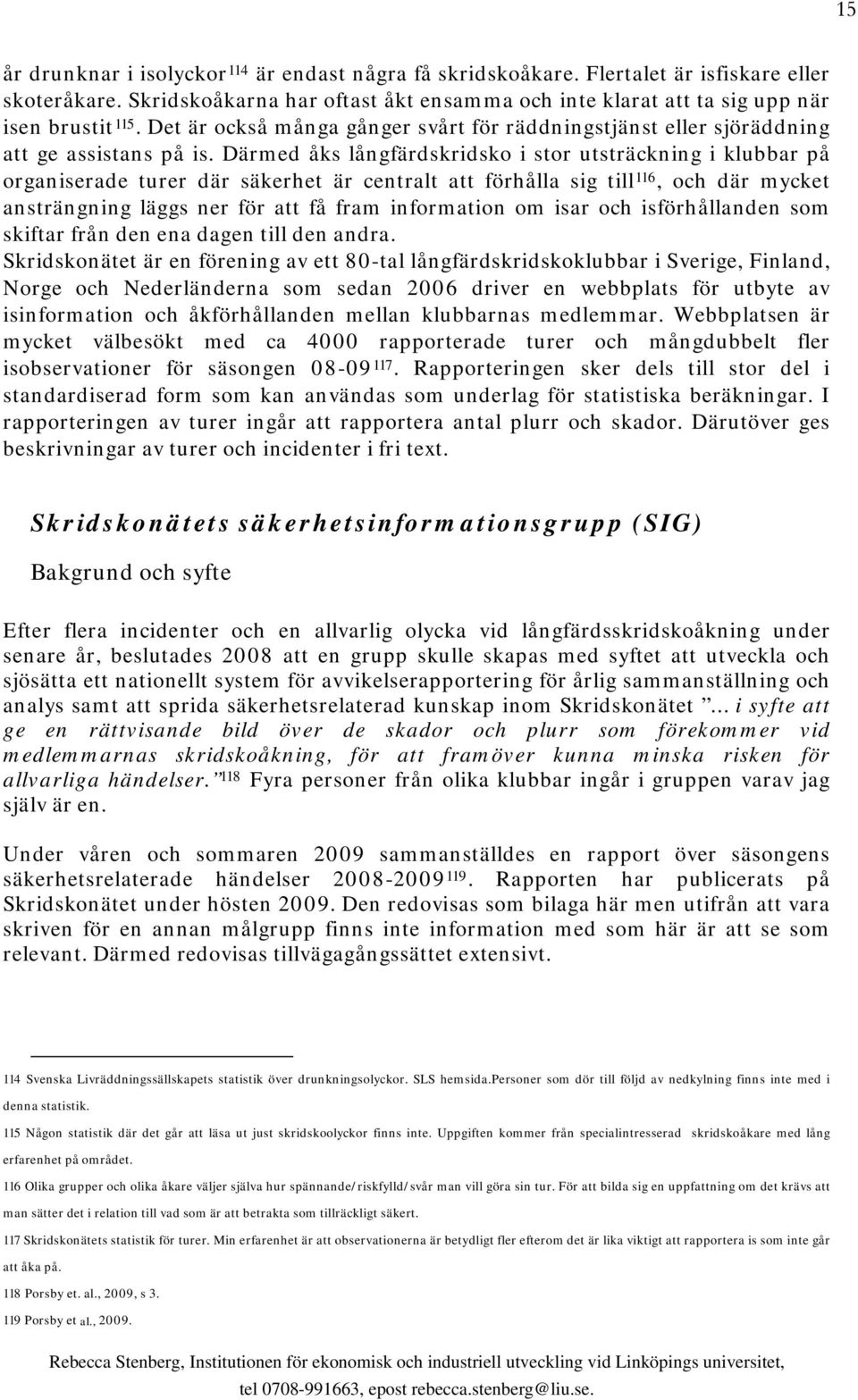 Därmed åks långfärdskridsko i stor utsträckning i klubbar på organiserade turer där säkerhet är centralt att förhålla sig till 116, och där mycket ansträngning läggs ner för att få fram information