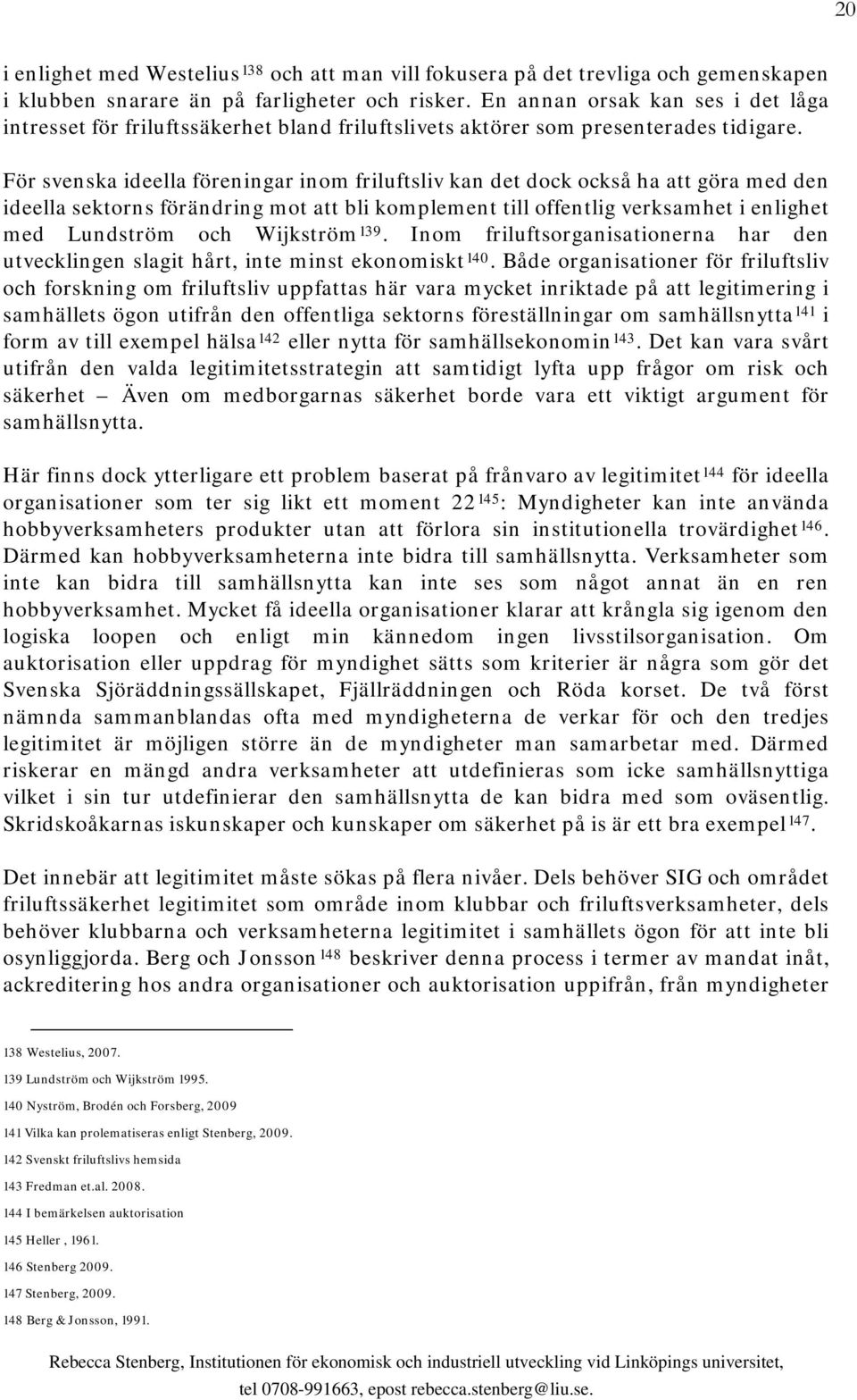 För svenska ideella föreningar inom friluftsliv kan det dock också ha att göra med den ideella sektorns förändring mot att bli komplement till offentlig verksamhet i enlighet med Lundström och