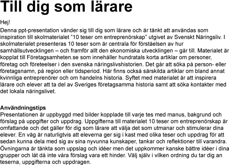 se som innehåller hundratals korta artiklar om personer, företag och företeelser i den svenska näringslivshistorien. Det går att söka på person- eller företagsnamn, på region eller tidsperiod.