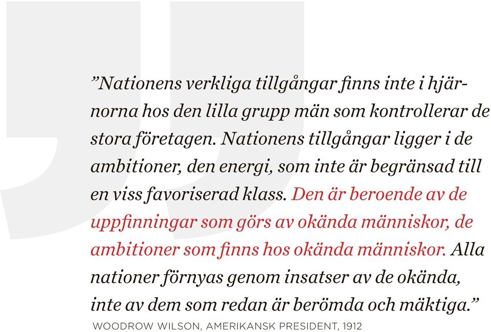 Den är beroende av de uppfinningar som görs av okända människor, de ambitioner som finns hos okända människor.