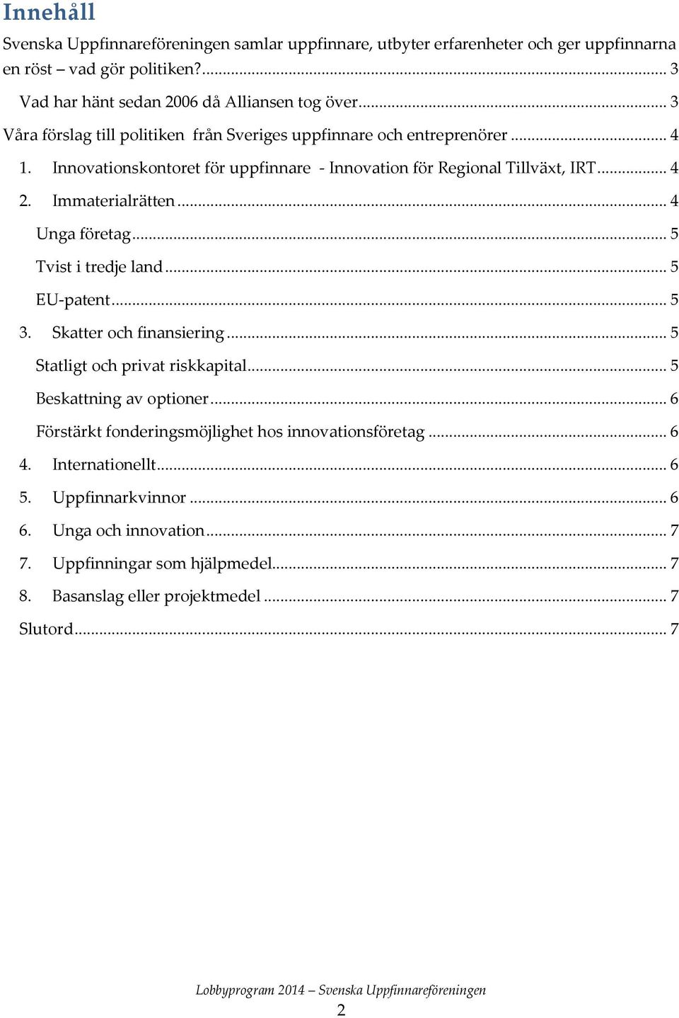 .. 4 Unga företag... 5 Tvist i tredje land... 5 EU-patent... 5 3. Skatter och finansiering... 5 Statligt och privat riskkapital... 5 Beskattning av optioner.