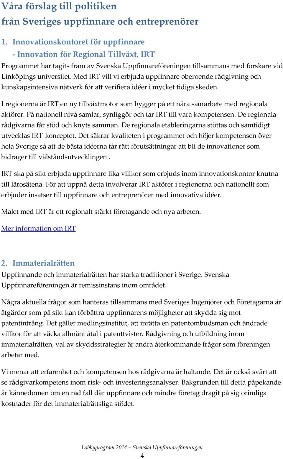 Med IRT vill vi erbjuda uppfinnare oberoende rådgivning och kunskapsintensiva nätverk för att verifiera idéer i mycket tidiga skeden.