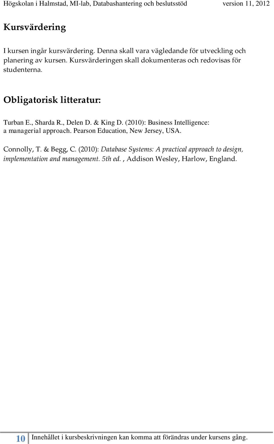 & King D. (2010): Business Intelligence: a managerial approach. Pearson Education, New Jersey, USA. Connolly, T. & Begg, C.