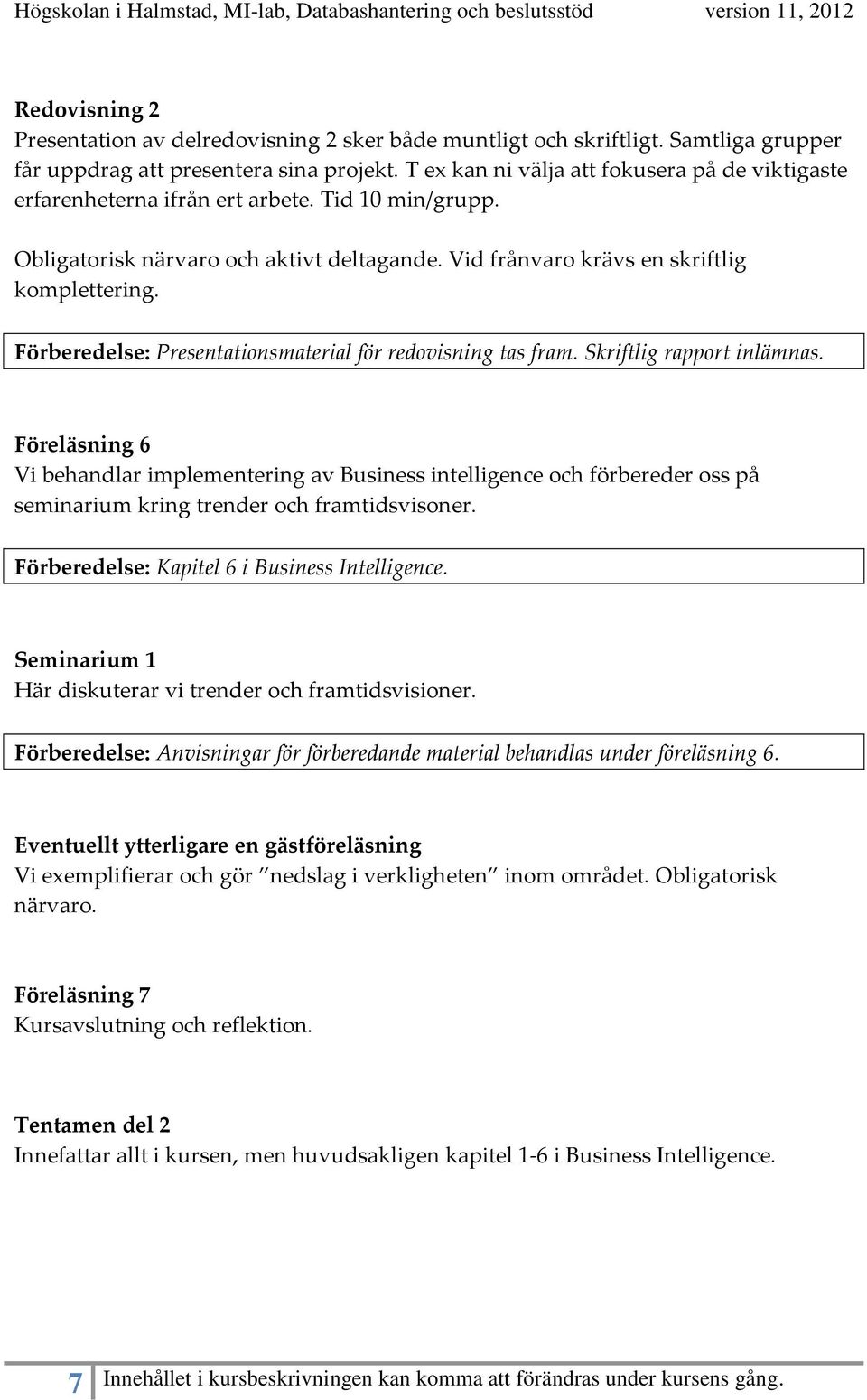 Förberedelse: Presentationsmaterial för redovisning tas fram. Skriftlig rapport inlämnas.