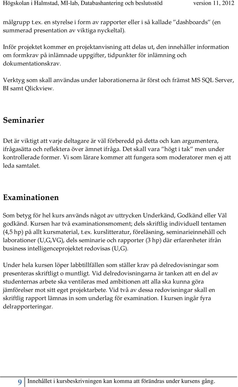 Verktyg som skall användas under laborationerna är först och främst MS SQL Server, BI samt Qlickview.