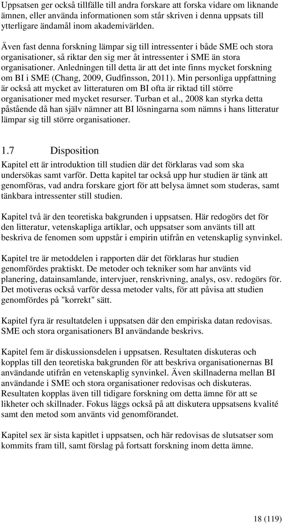 Anledningen till detta är att det inte finns mycket forskning om BI i SME (Chang, 2009, Gudfinsson, 2011).