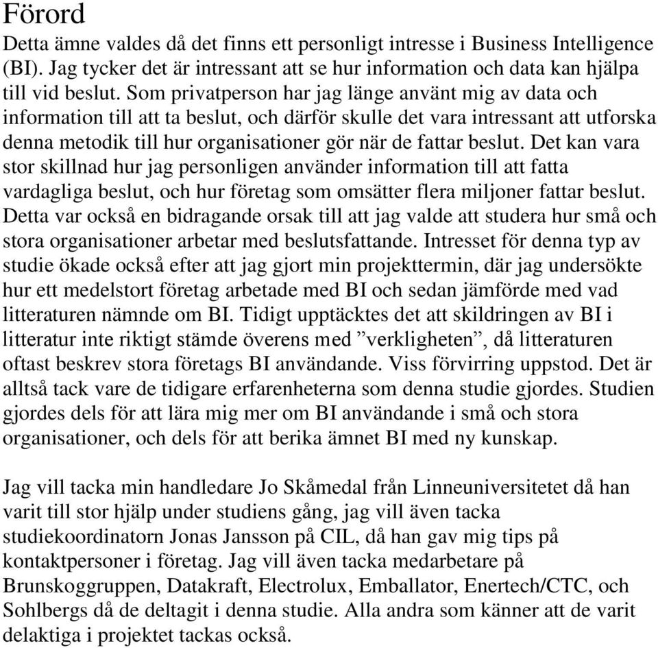 Det kan vara stor skillnad hur jag personligen använder information till att fatta vardagliga beslut, och hur företag som omsätter flera miljoner fattar beslut.