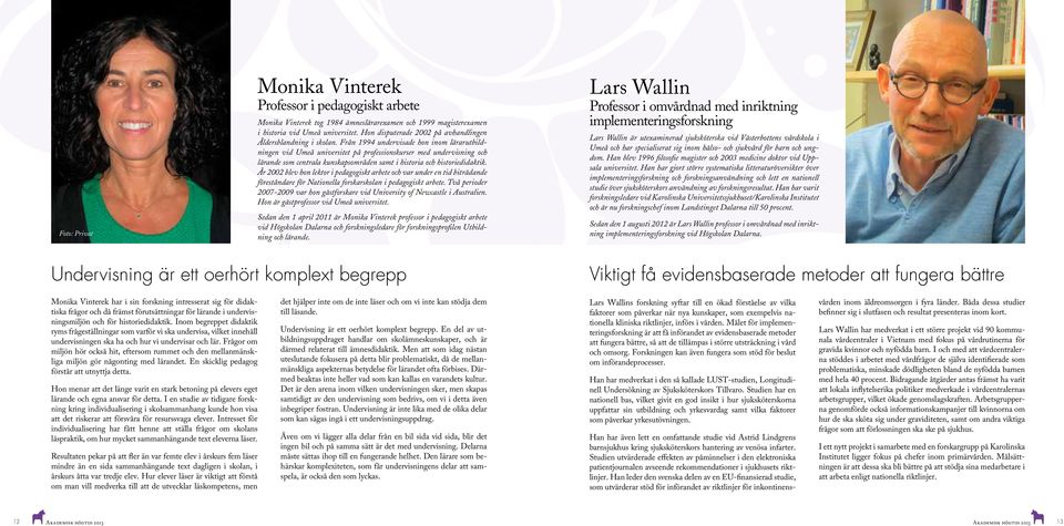 Från 1994 undervisade hon inom lärarutbildningen vid Umeå universitet på professionskurser med undervisning och lärande som centrala kunskapsområden samt i historia och historiedidaktik.