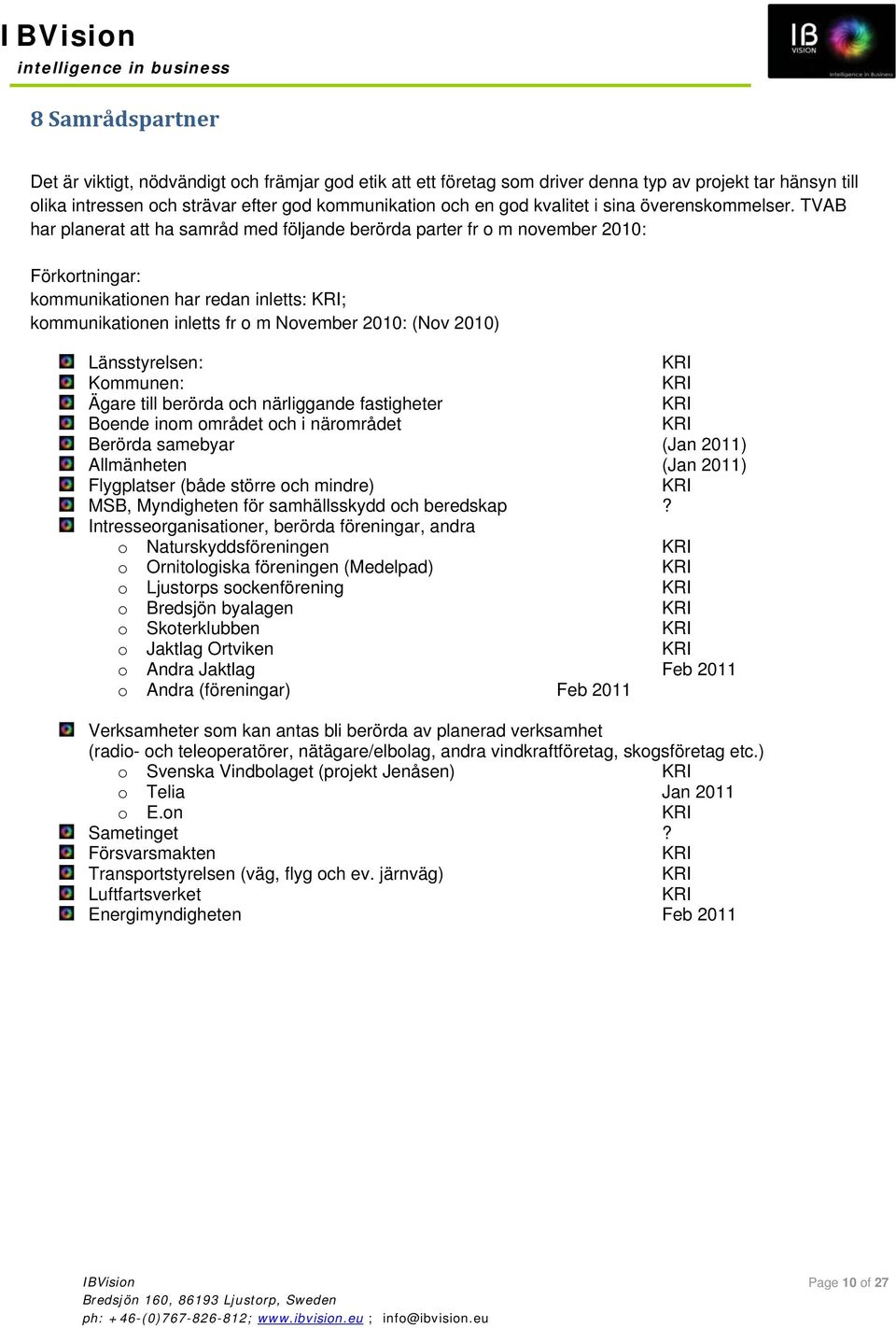 TVAB har planerat att ha samråd med följande berörda parter fr o m november 2010: Förkortningar: kommunikationen har redan inletts: KRI; kommunikationen inletts fr o m November 2010: (Nov 2010)