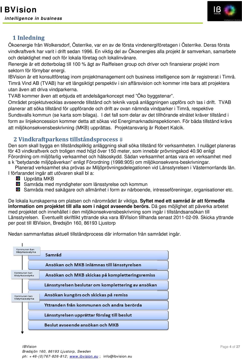 Renergie är ett dotterbolag till 100 % ägt av Raiffeisen group och driver och finansierar projekt inom sektorn för förnybar energi.