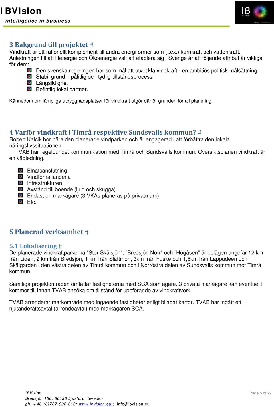 politisk målsättning Stabil grund pålitlig och tydlig tillståndsprocess Långsiktighet Befintlig lokal partner.