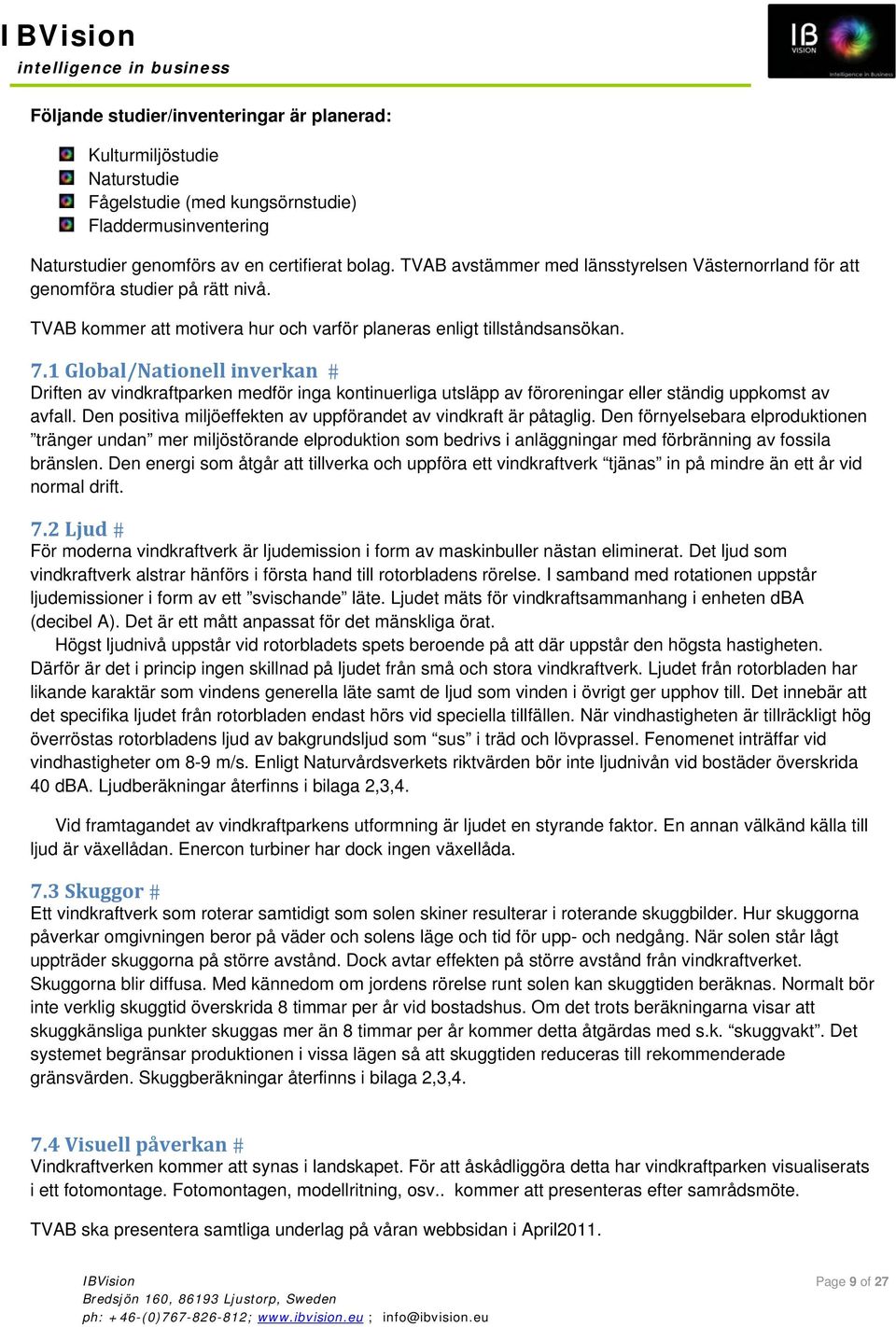 1 Global/Nationell inverkan Driften av vindkraftparken medför inga kontinuerliga utsläpp av föroreningar eller ständig uppkomst av avfall.