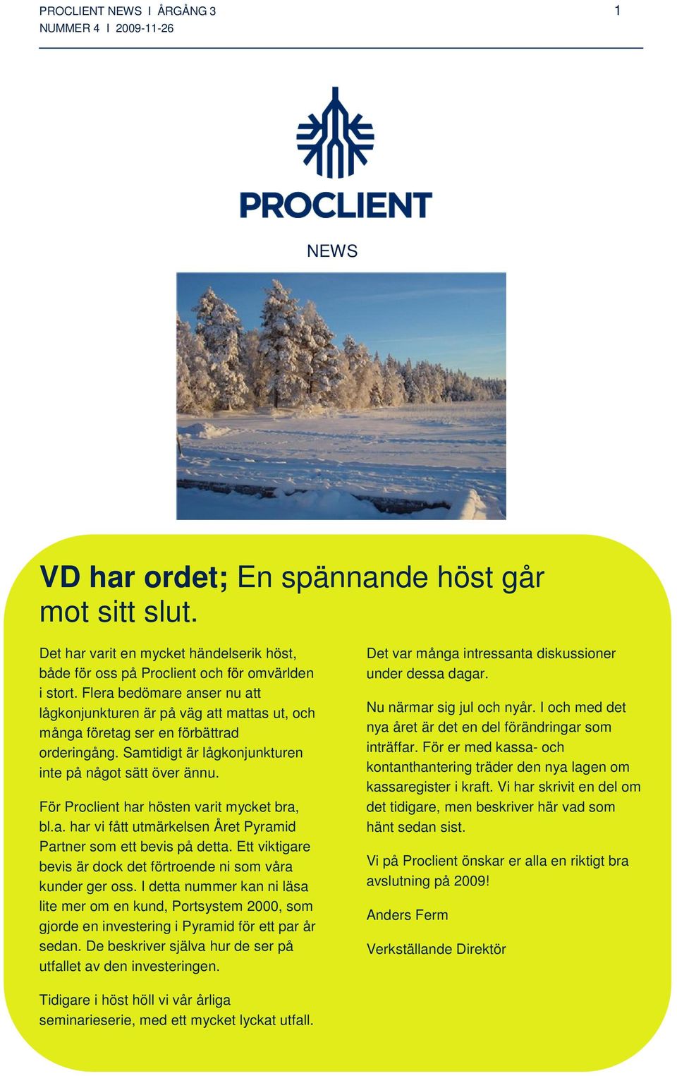 För Proclient har hösten varit mycket bra, bl.a. har vi fått utmärkelsen Året Pyramid Partner som ett bevis på detta. Ett viktigare bevis är dock det förtroende ni som våra kunder ger oss.