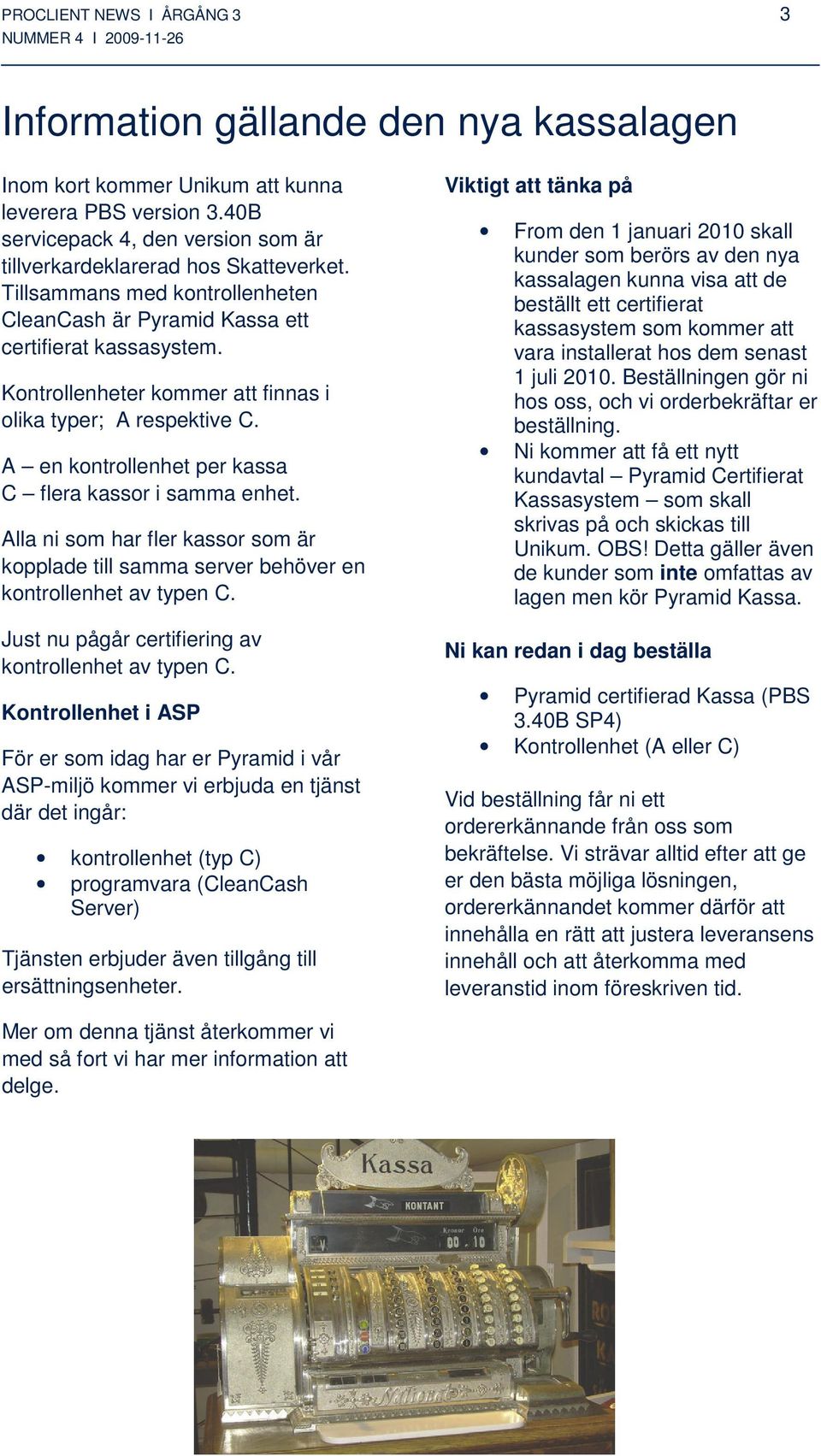 Kontrollenheter kommer att finnas i olika typer; A respektive C. A en kontrollenhet per kassa C flera kassor i samma enhet.