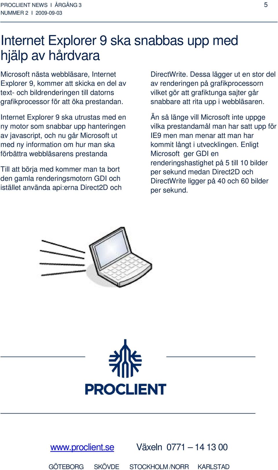 Internet Explorer 9 ska utrustas med en ny motor som snabbar upp hanteringen av javascript, och nu går Microsoft ut med ny information om hur man ska förbättra webbläsarens prestanda Till att börja
