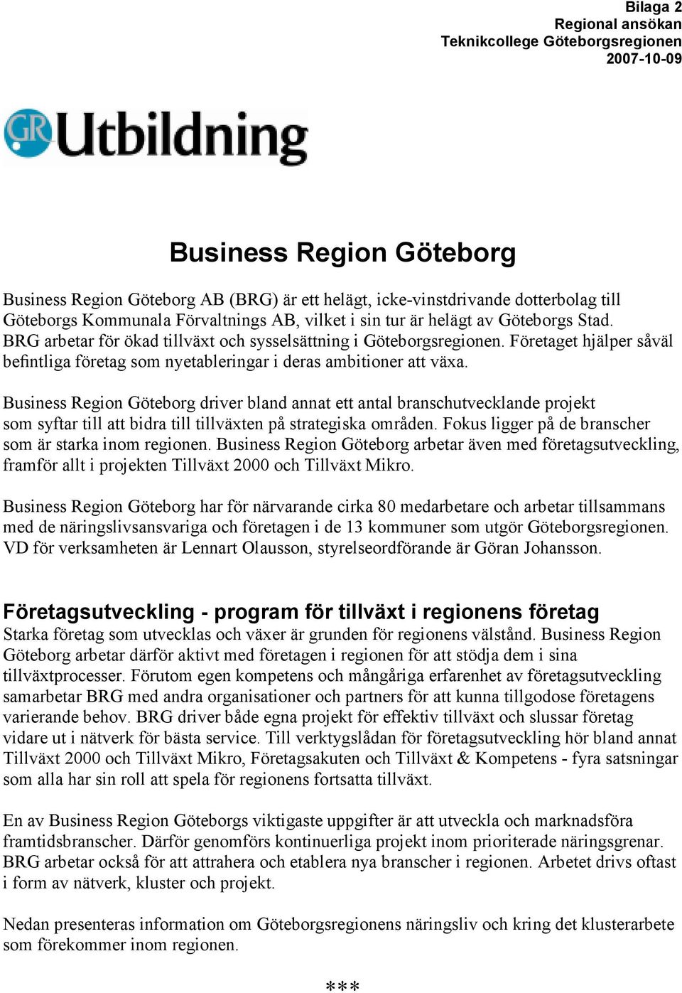 Business Region Göteborg driver bland annat ett antal branschutvecklande projekt som syftar till att bidra till tillväxten på strategiska områden.