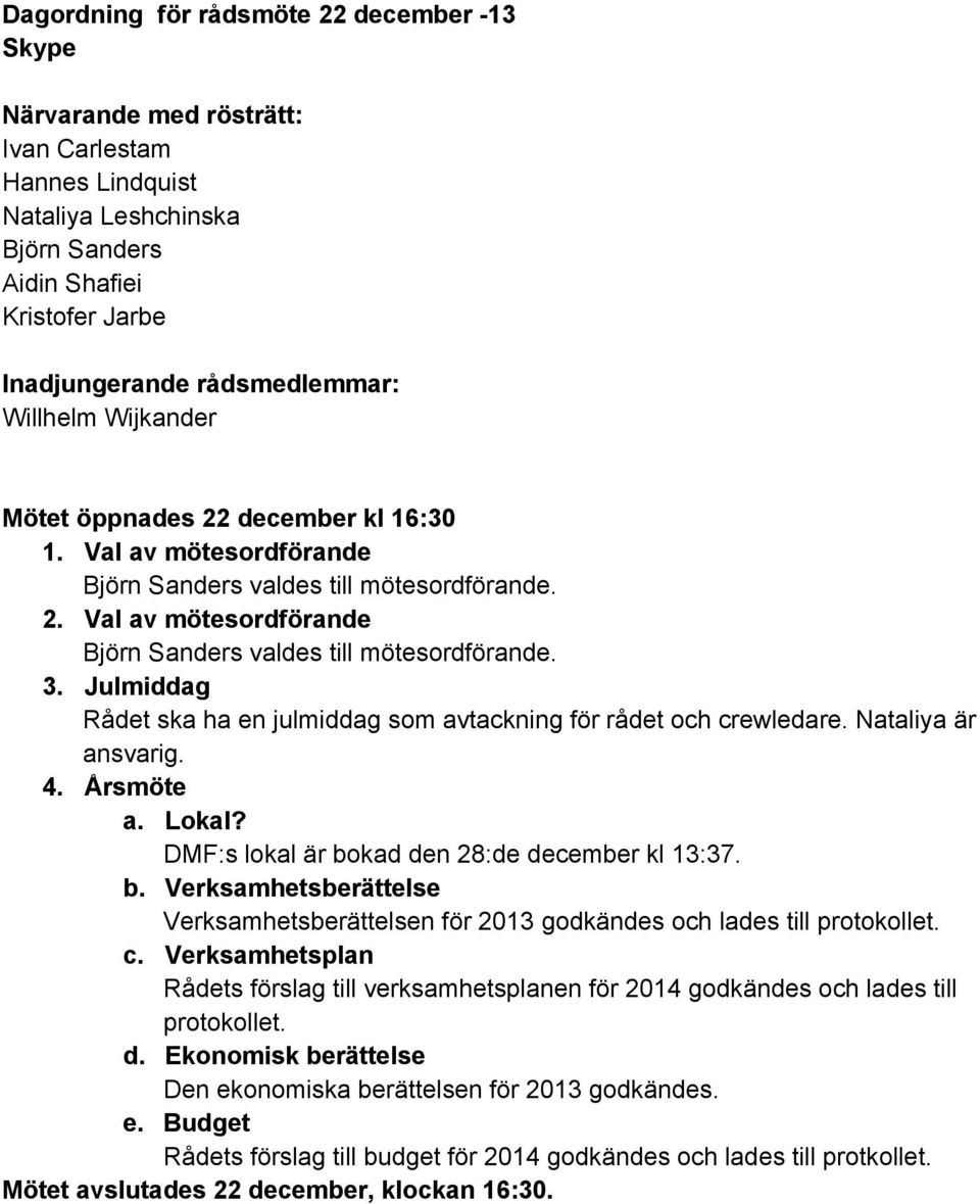 Julmiddag Rådet ska ha en julmiddag som avtackning för rådet och crewledare. Nataliya är ansvarig. 4. Årsmöte a. Lokal? DMF:s lokal är bo