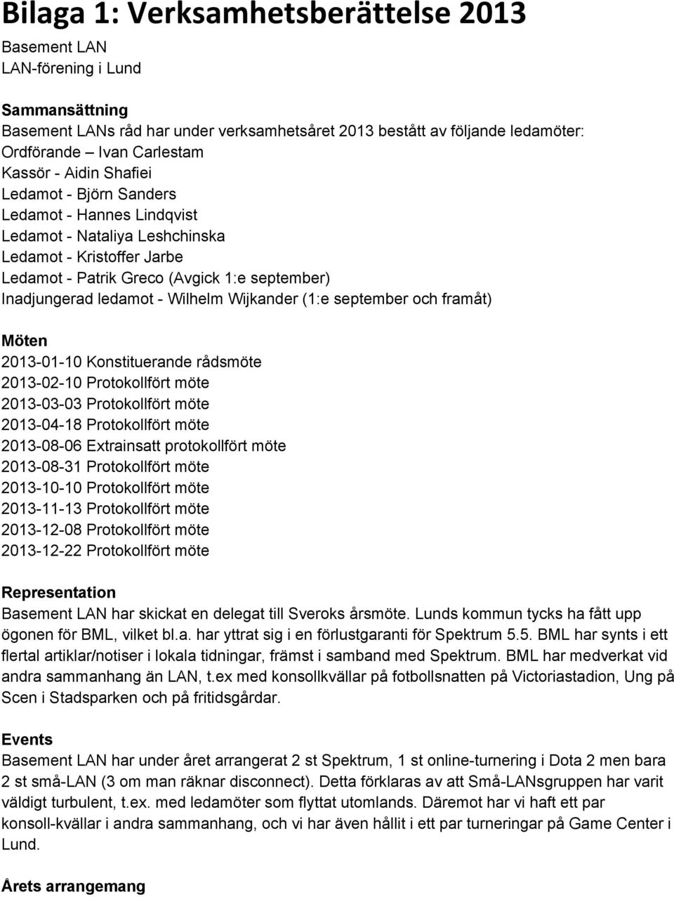 (1:e september och framåt) Möten 2013 01 10 Konstituerande rådsmöte 2013 02 10 Protokollfört möte 2013 03 03 Protokollfört möte 2013 04 18 Protokollfört möte 2013 08 06 Extrainsatt protokollfört möte