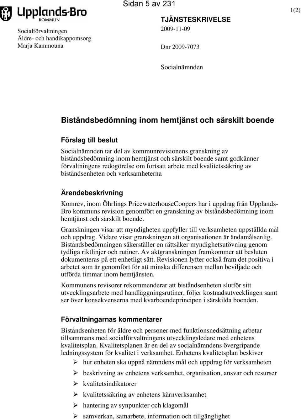 kvalitetssäkring av biståndsenheten och verksamheterna Ärendebeskrivning Komrev, inom Öhrlings PricewaterhouseCoopers har i uppdrag från Upplands- Bro kommuns revision genomfört en granskning av