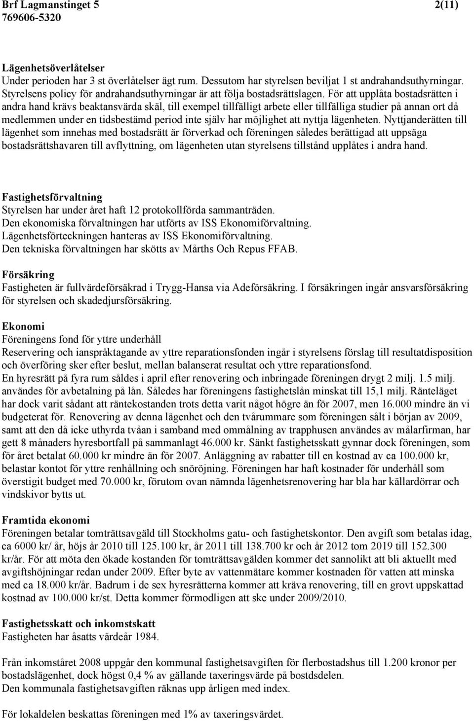 För att upplåta bostadsrätten i andra hand krävs beaktansvärda skäl, till exempel tillfälligt arbete eller tillfälliga studier på annan ort då medlemmen under en tidsbestämd period inte själv har