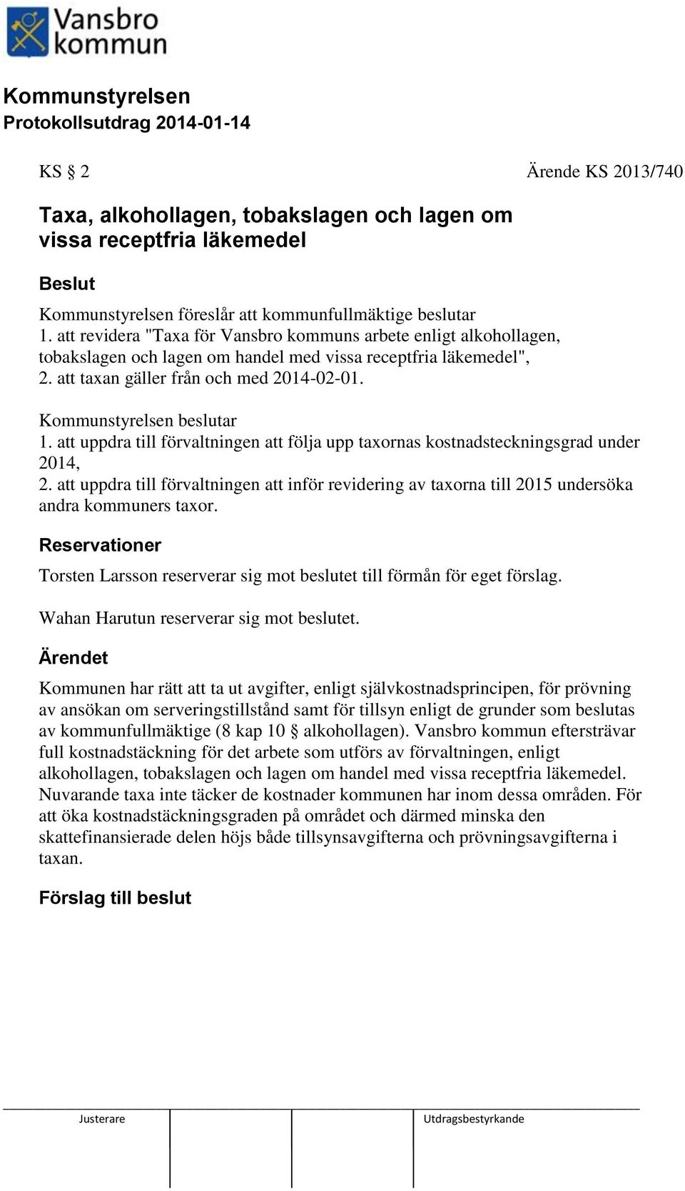 Kommunstyrelsen beslutar 1. att uppdra till förvaltningen att följa upp taxornas kostnadsteckningsgrad under 2014, 2.