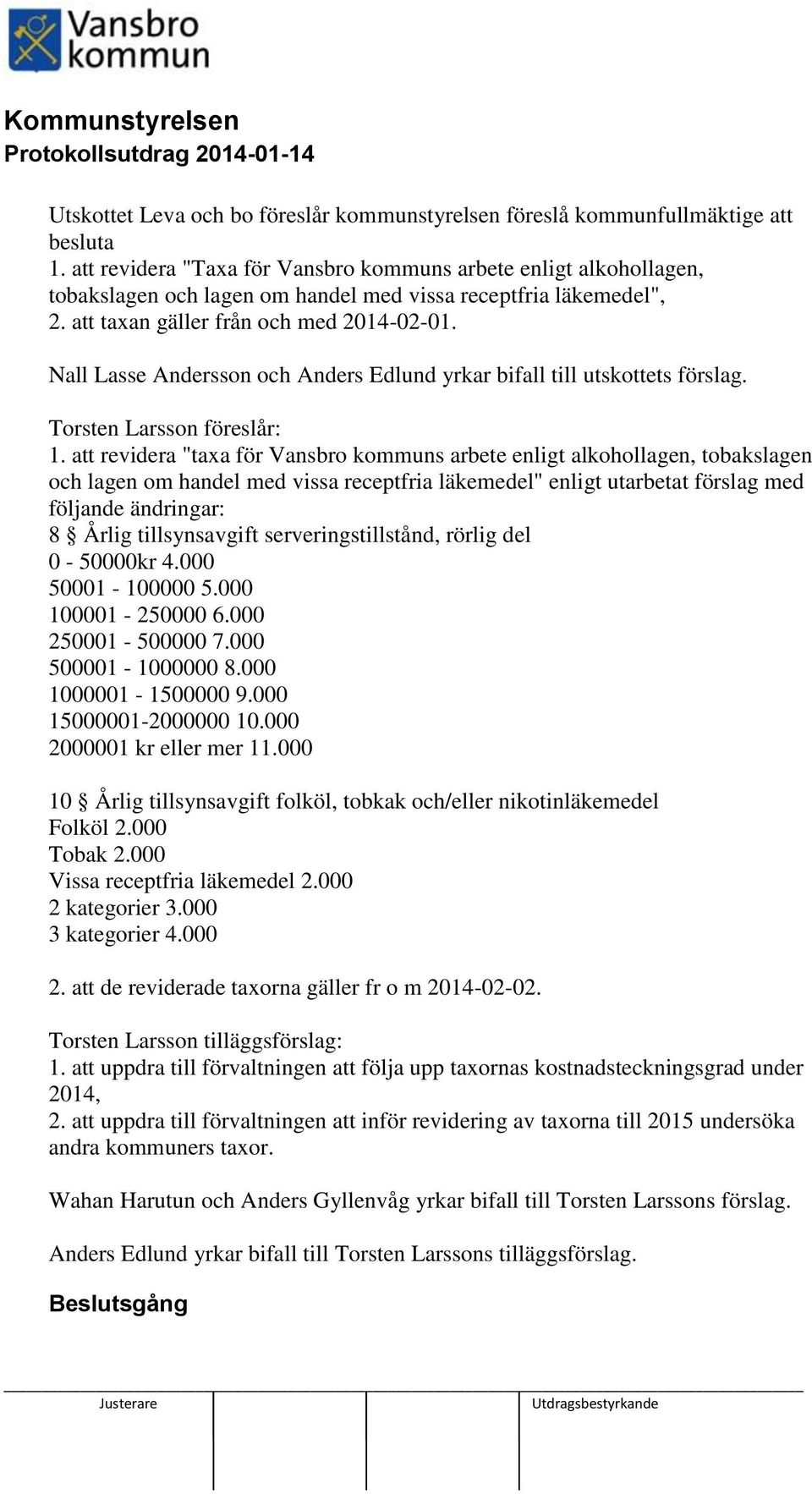 Nall Lasse Andersson och Anders Edlund yrkar bifall till utskottets förslag. Torsten Larsson föreslår: 1.