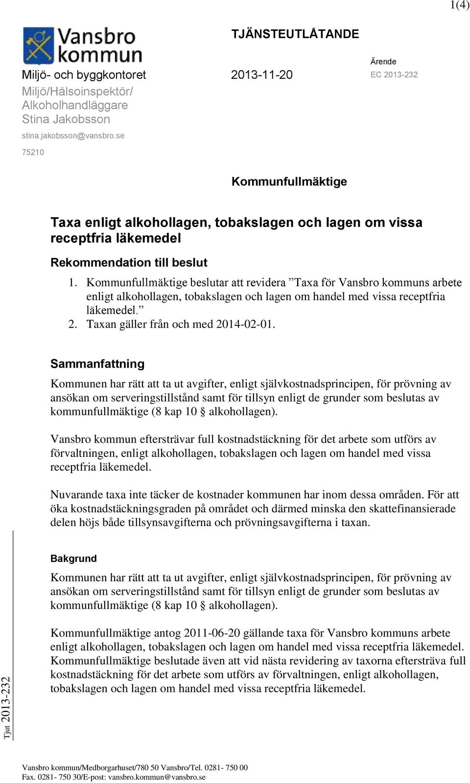 Kommunfullmäktige beslutar att revidera Taxa för Vansbro kommuns arbete enligt alkohollagen, tobakslagen och lagen om handel med vissa receptfria läkemedel. 2. Taxan gäller från och med 2014-02-01.