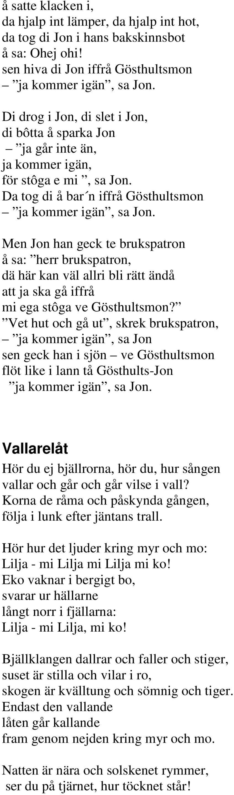 Men Jon han geck te brukspatron å sa: herr brukspatron, dä här kan väl allri bli rätt ändå att ja ska gå iffrå mi ega stôga ve Gösthultsmon?