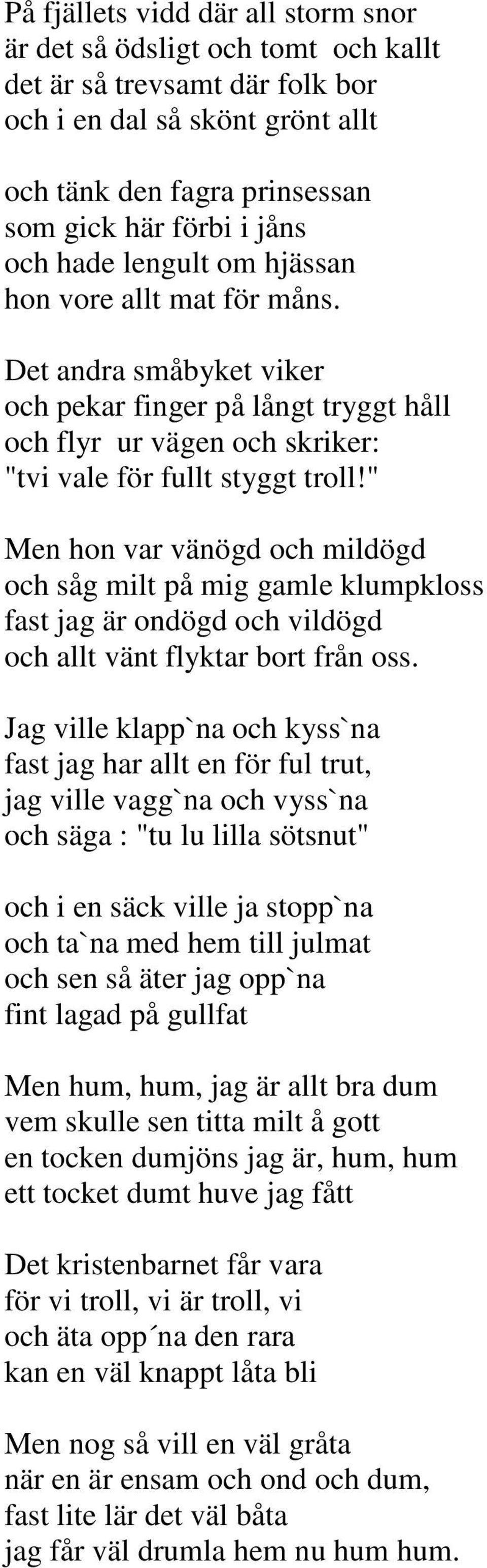 " Men hon var vänögd och mildögd och såg milt på mig gamle klumpkloss fast jag är ondögd och vildögd och allt vänt flyktar bort från oss.