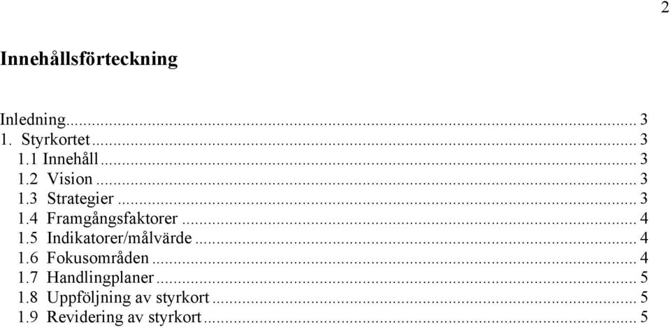 5 Indikatorer/målvärde... 4 1.6 Fokusområden... 4 1.7 Handlingplaner.