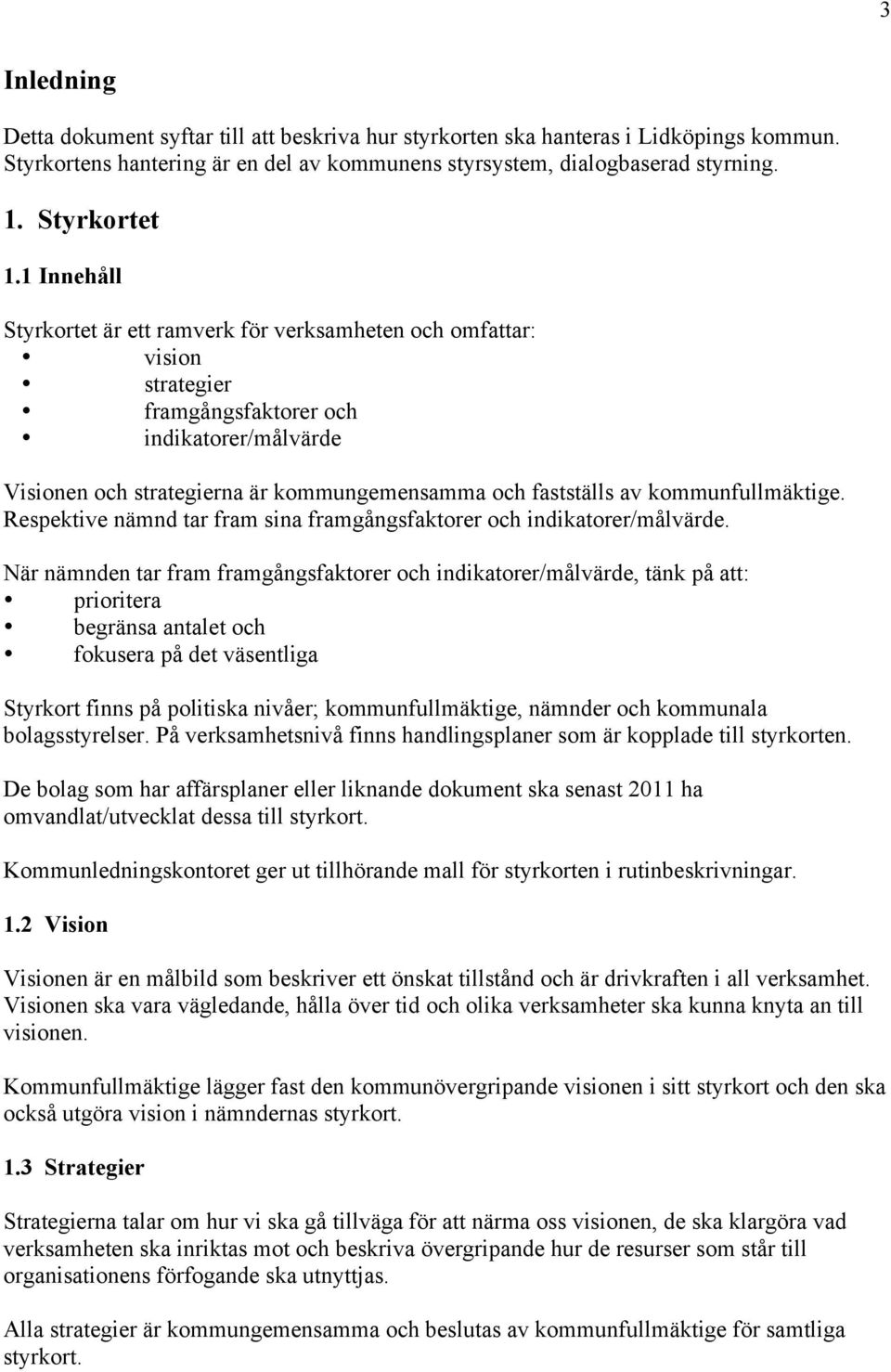 kommunfullmäktige. Respektive nämnd tar fram sina framgångsfaktorer och indikatorer/målvärde.