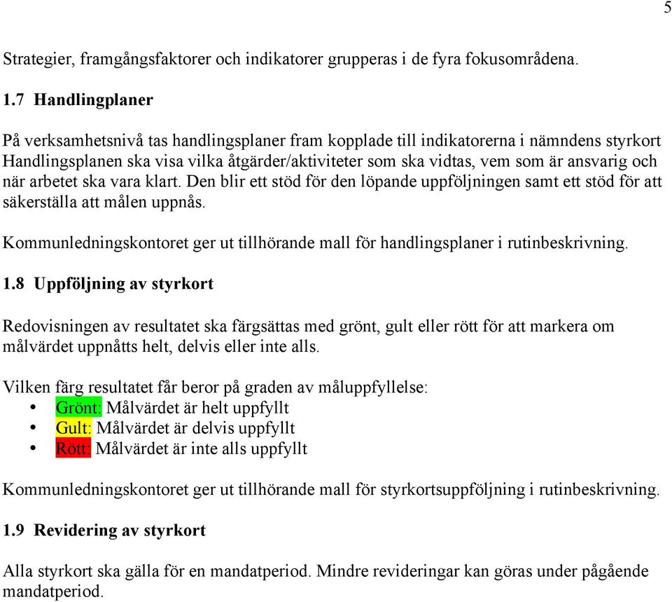 och när arbetet ska vara klart. Den blir ett stöd för den löpande uppföljningen samt ett stöd för att säkerställa att målen uppnås.