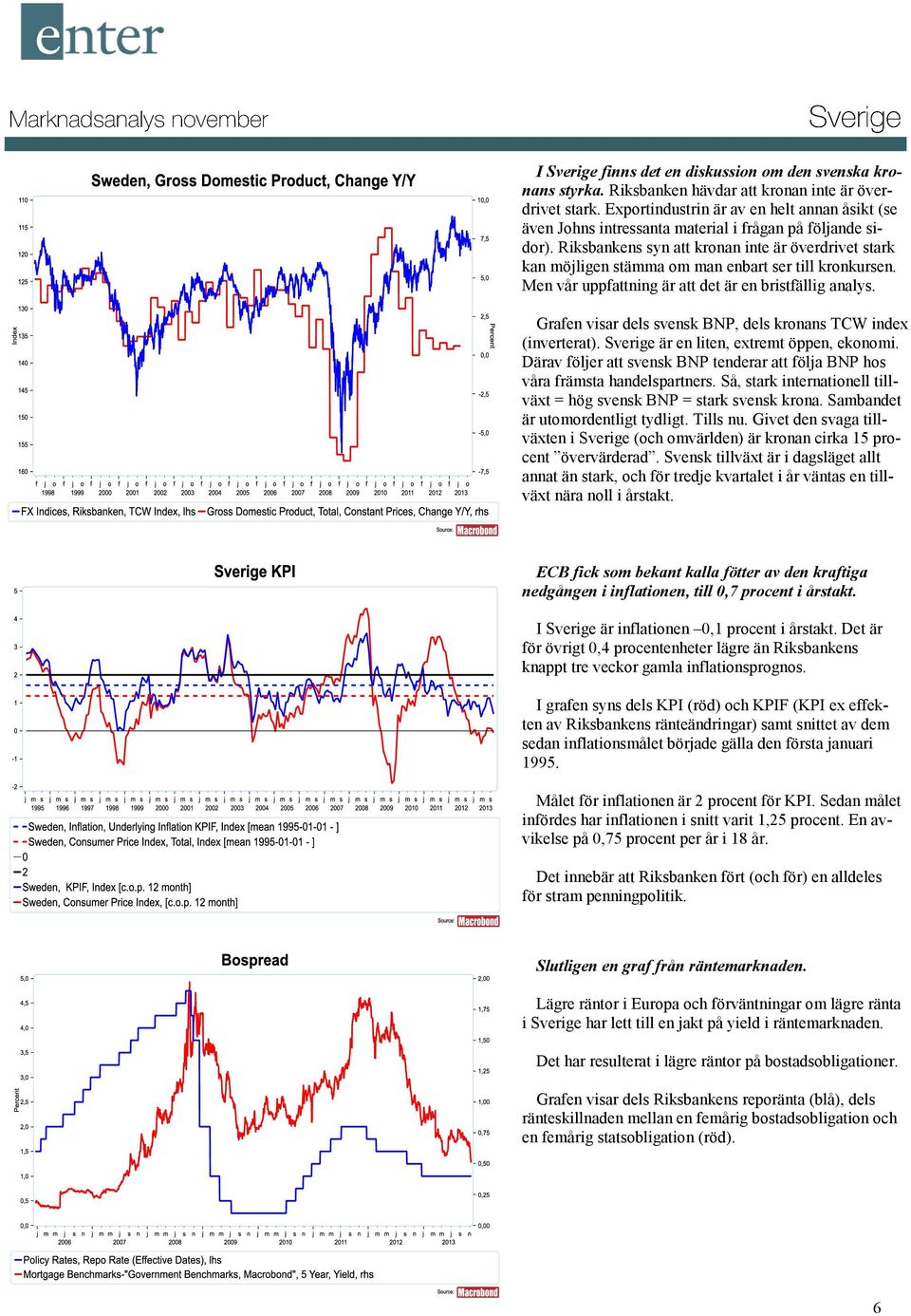 Riksbankens syn att kronan inte är överdrivet stark kan möjligen stämma om man enbart ser till kronkursen. Men vår uppfattning är att det är en bristfällig analys.