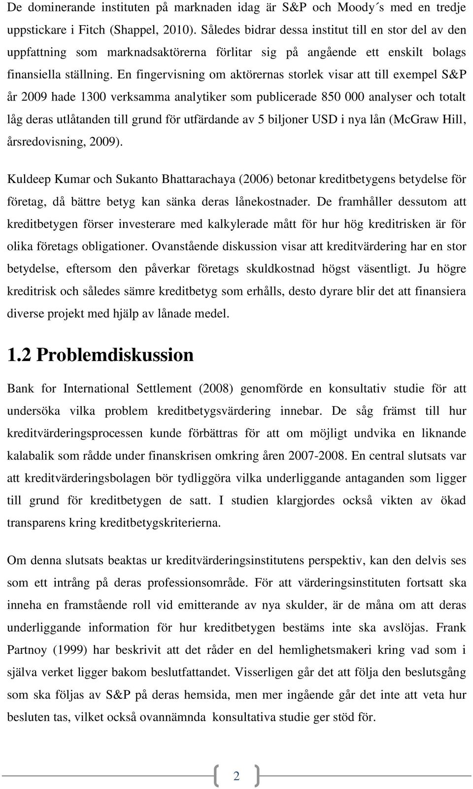 En fingervisning om aktörernas storlek visar att till exempel S&P år 2009 hade 1300 verksamma analytiker som publicerade 850 000 analyser och totalt låg deras utlåtanden till grund för utfärdande av