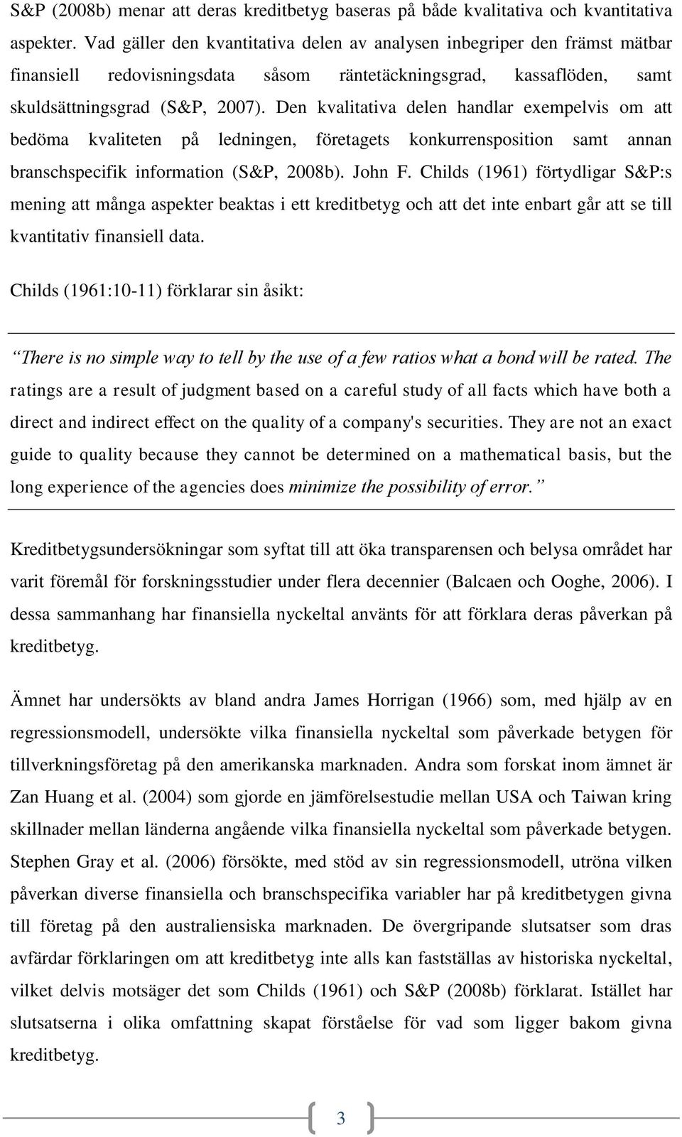 Den kvalitativa delen handlar exempelvis om att bedöma kvaliteten på ledningen, företagets konkurrensposition samt annan branschspecifik information (S&P, 2008b). John F.