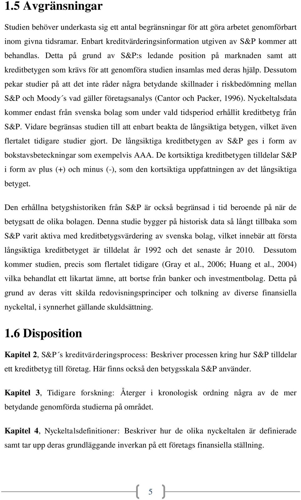 Dessutom pekar studier på att det inte råder några betydande skillnader i riskbedömning mellan S&P och Moody s vad gäller företagsanalys (Cantor och Packer, 1996).