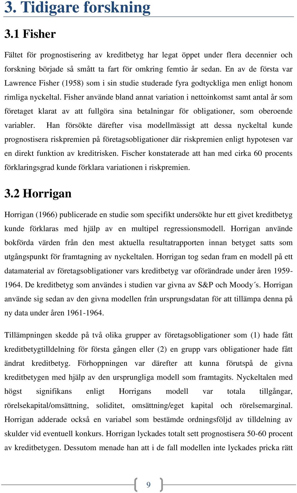 Fisher använde bland annat variation i nettoinkomst samt antal år som företaget klarat av att fullgöra sina betalningar för obligationer, som oberoende variabler.