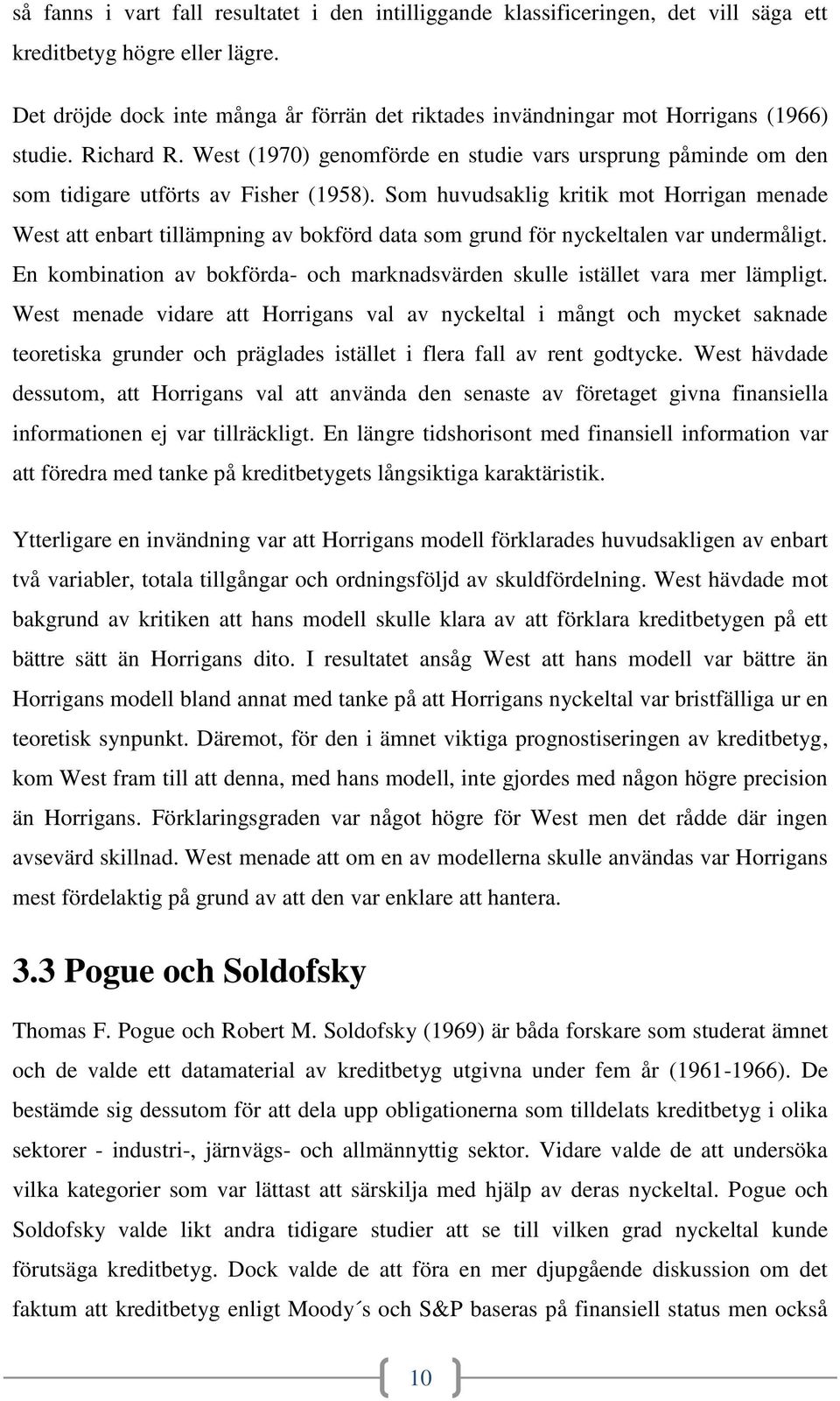 West (1970) genomförde en studie vars ursprung påminde om den som tidigare utförts av Fisher (1958).