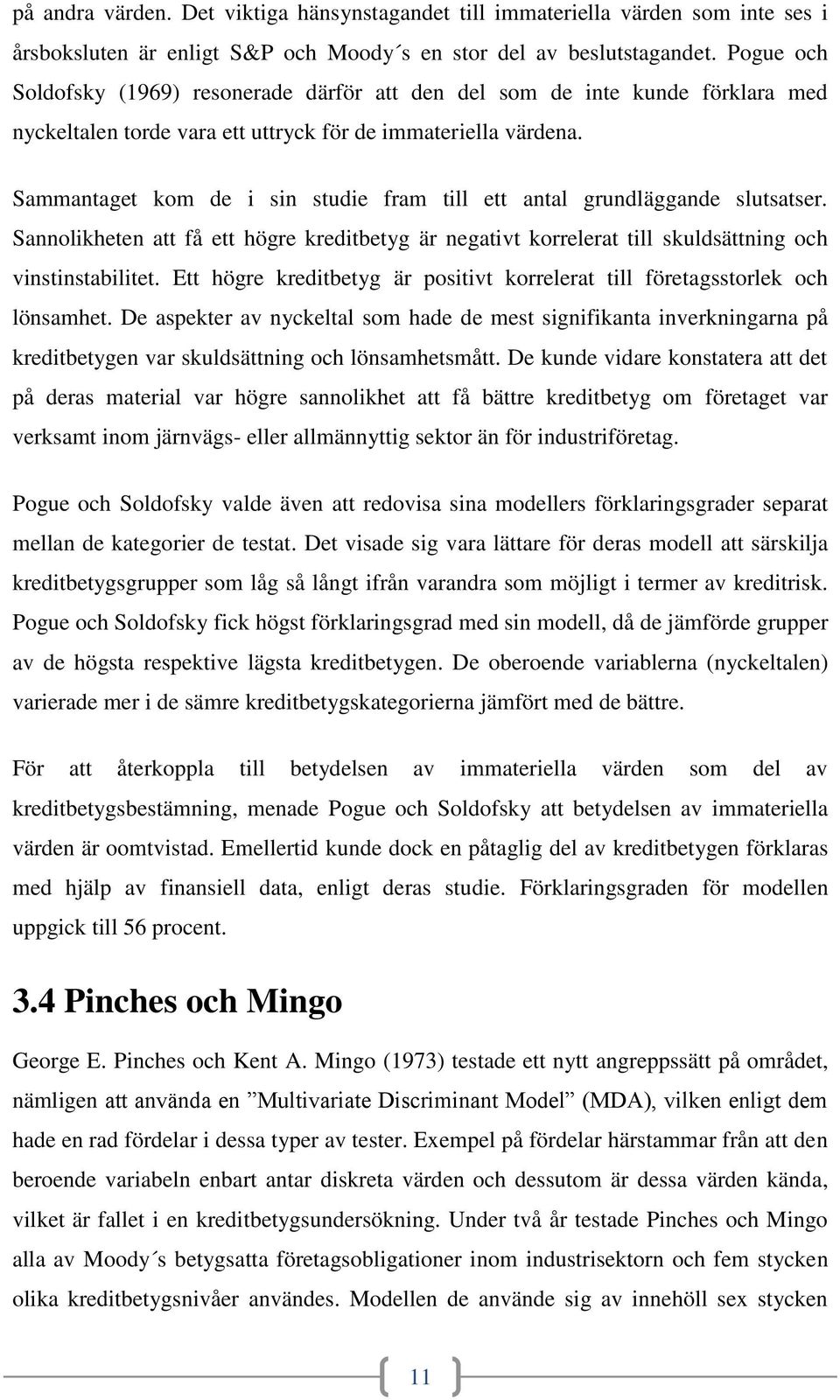 Sammantaget kom de i sin studie fram till ett antal grundläggande slutsatser. Sannolikheten att få ett högre kreditbetyg är negativt korrelerat till skuldsättning och vinstinstabilitet.