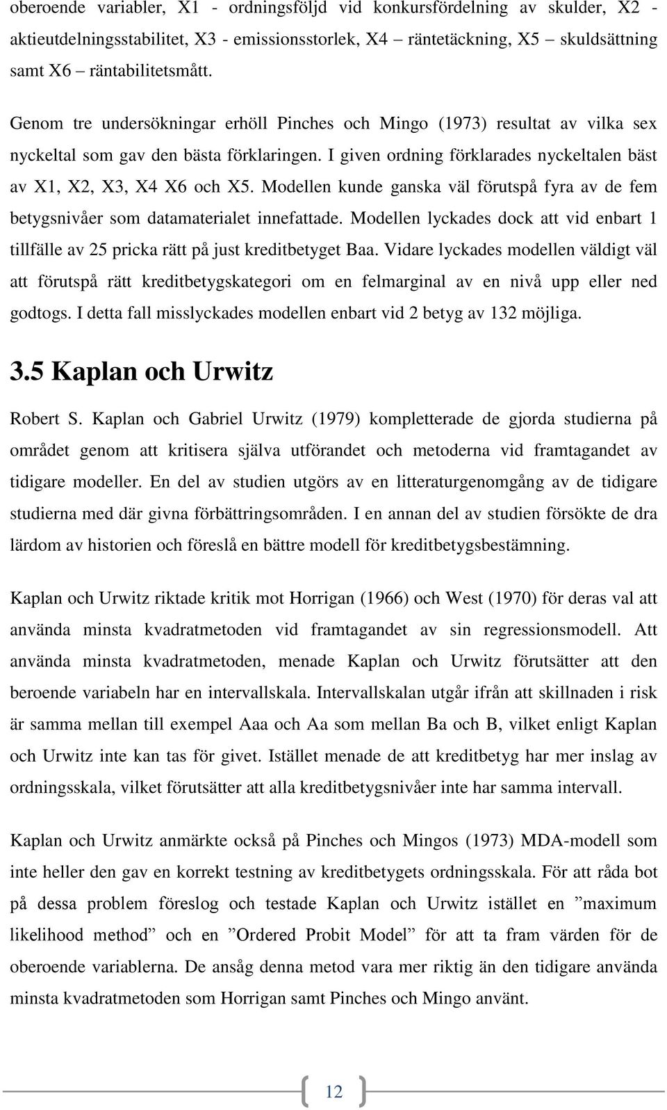 Modellen kunde ganska väl förutspå fyra av de fem betygsnivåer som datamaterialet innefattade. Modellen lyckades dock att vid enbart 1 tillfälle av 25 pricka rätt på just kreditbetyget Baa.