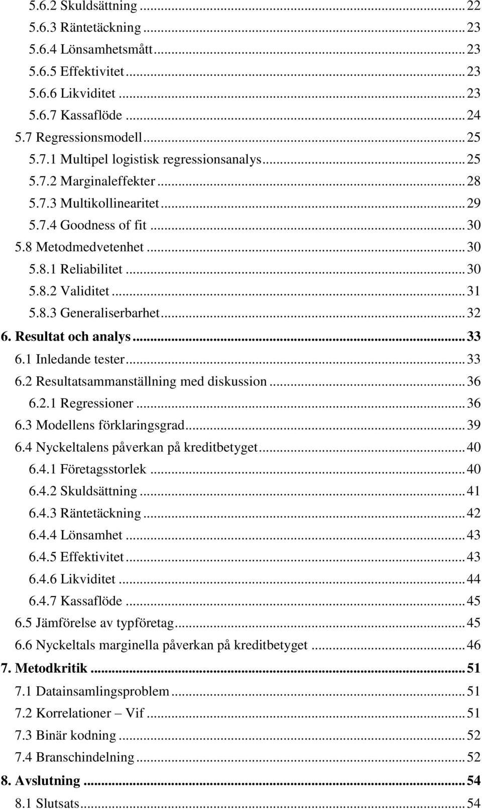 Resultat och analys... 33 6.1 Inledande tester... 33 6.2 Resultatsammanställning med diskussion... 36 6.2.1 Regressioner... 36 6.3 Modellens förklaringsgrad... 39 6.