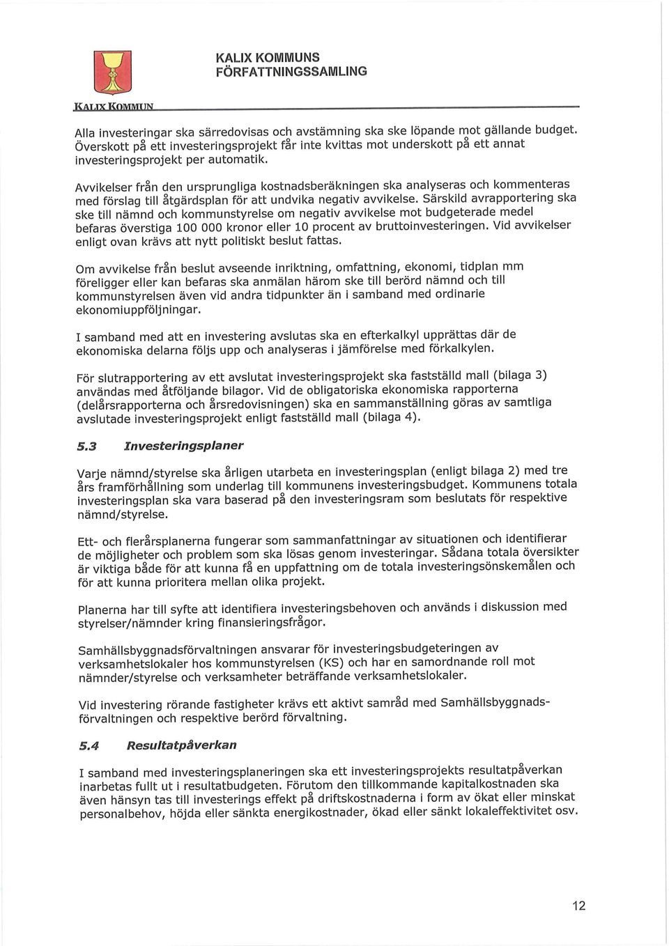 Avvikelser från den ursprungliga kostnadsberäkningen ska analyseras och kommenteras med förslag till åtgärdsplan för att undvika negativ avvikelse.