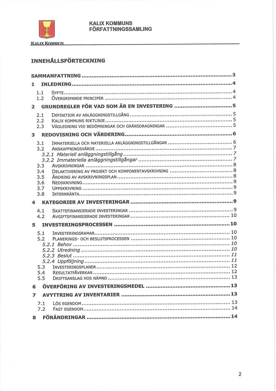 2.2 Immateriella anläggningstillgångar 7 3.3 AVSKRIVNINGAR 8 3.4 DELAKTIVERING AV PROJEKT OCH KOMPONENTAVSKRIVNING 8 3.5 ÄNDRING AV AVSKRIVNINGSPLAN 8 3.6 NEDSKRIVNING 9 3.7 UPPSKRIVNING 3.