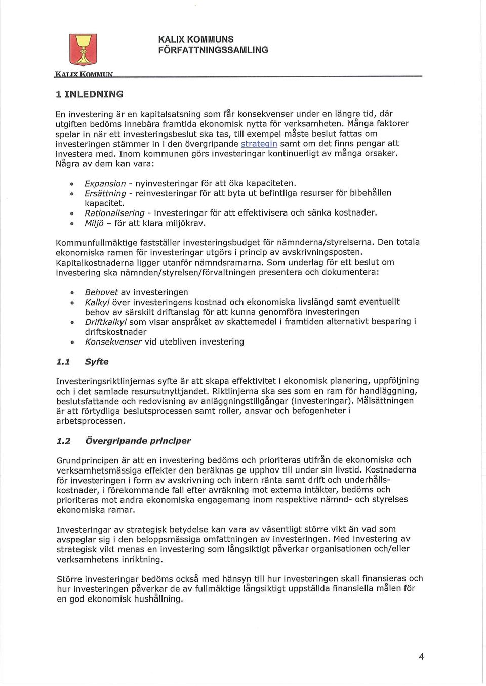 Inom kommunen görs investeringar kontinuerligt av många orsaker. Några av dem kan vara: Expansion - nyinvesteringar för att öka kapaciteten.