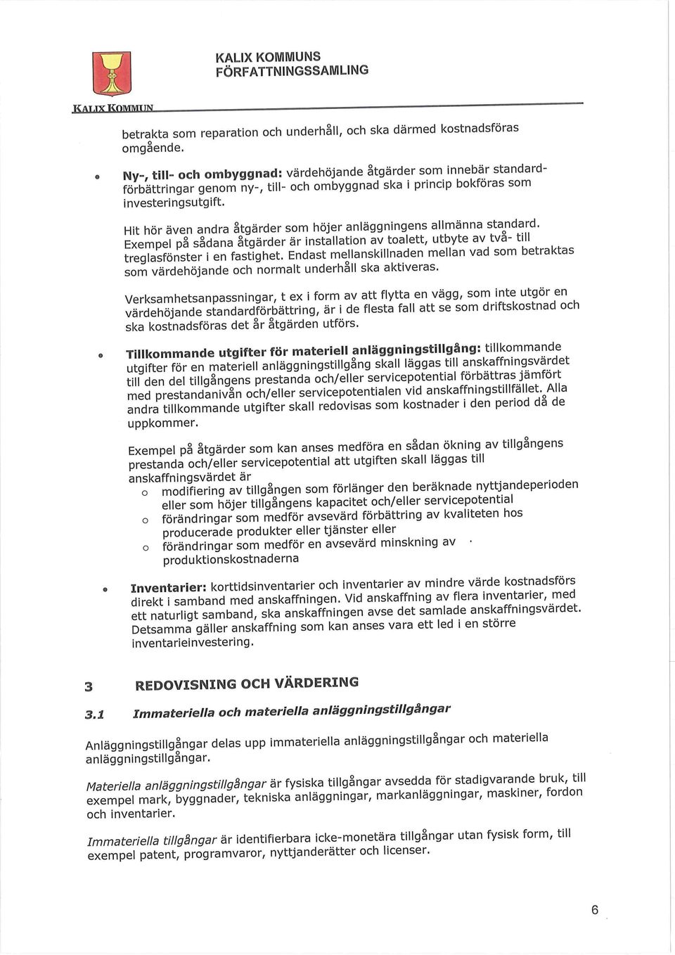 Hit hör även andra åtgärder som höjer anläggningens allmänna standard. Exempel på sådana åtgärder är installation av toalett, utbyte av tva- till treglasfönster i en fastighet.