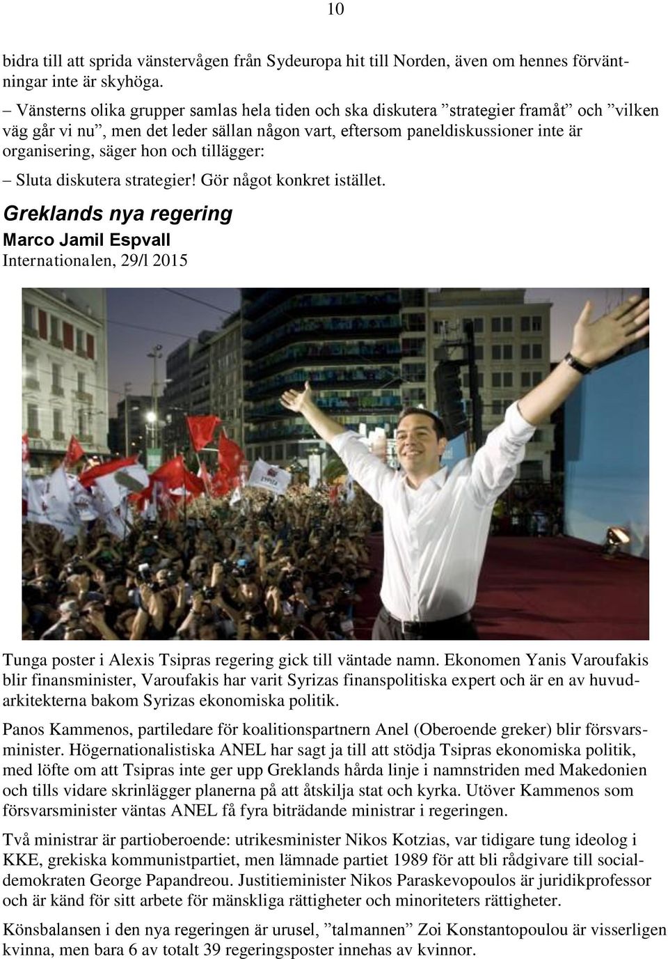 tillägger: Sluta diskutera strategier! Gör något konkret istället. Greklands nya regering Marco Jamil Espvall Internationalen, 29/l 2015 Tunga poster i Alexis Tsipras regering gick till väntade namn.