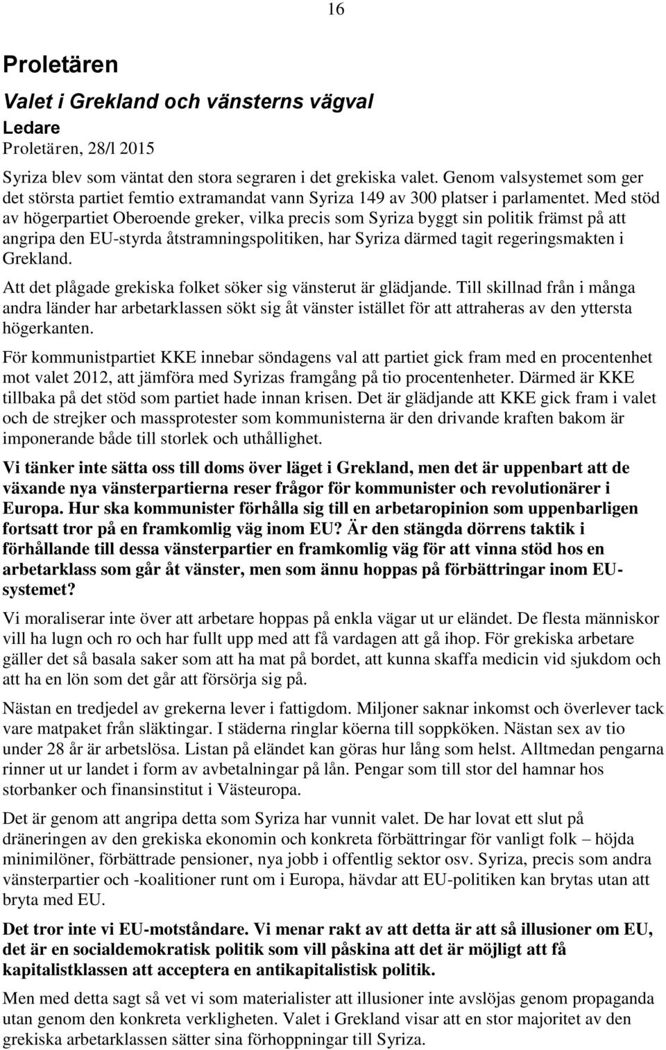 Med stöd av högerpartiet Oberoende greker, vilka precis som Syriza byggt sin politik främst på att angripa den EU-styrda åtstramningspolitiken, har Syriza därmed tagit regeringsmakten i Grekland.