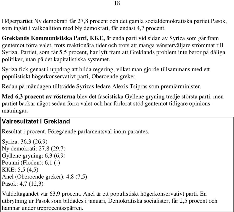 Partiet, som får 5,5 procent, har lyft fram att Greklands problem inte beror på dåliga politiker, utan på det kapitalistiska systemet.