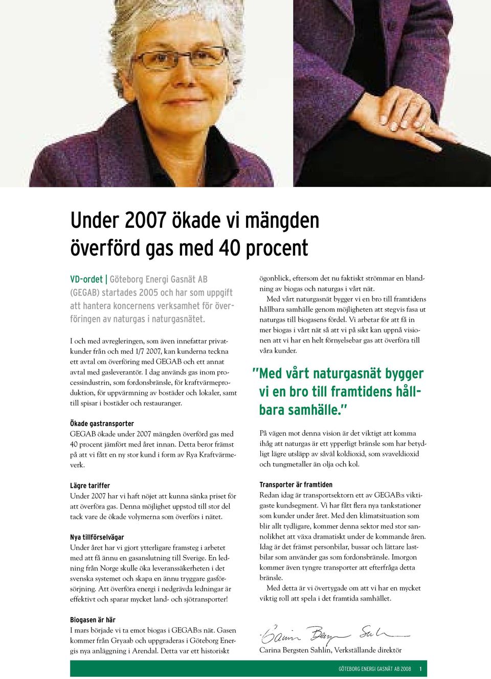 I dag används gas inom processindustrin, som fordonsbränsle, för kraftvärmeproduktion, för uppvärmning av bostäder och lokaler, samt till spisar i bostäder och restauranger.