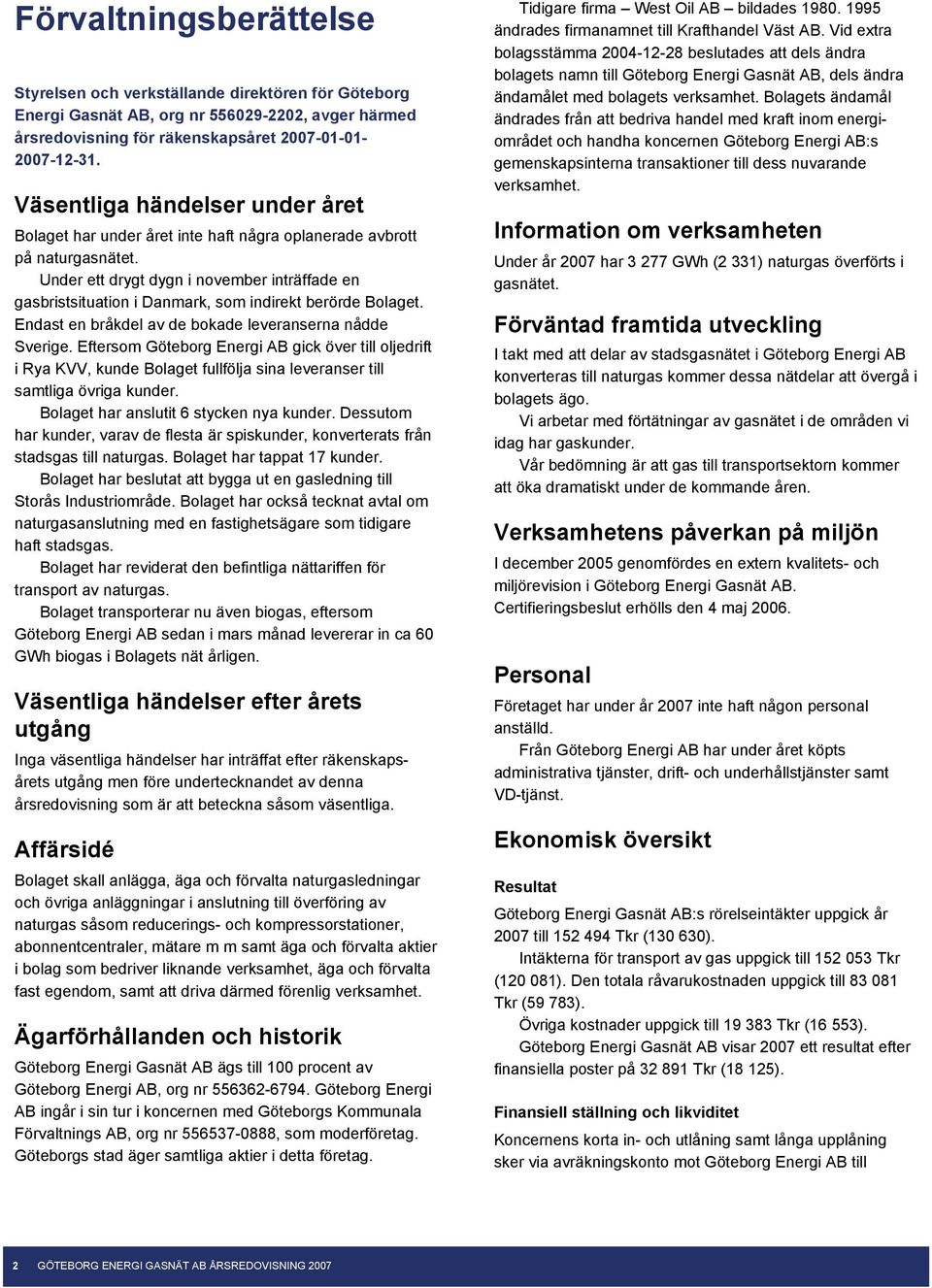 Under ett drygt dygn i november inträffade en gasbristsituation i Danmark, som indirekt berörde Bolaget. Endast en bråkdel av de bokade leveranserna nådde Sverige.